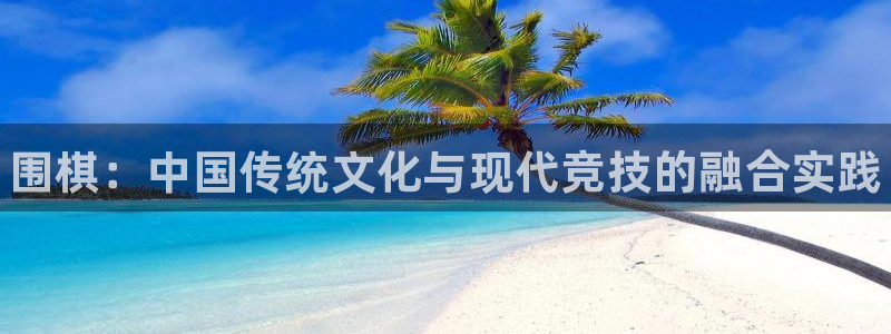 J9官网下载平台注册流程视频：围棋：中国传统文化与现代竞技的