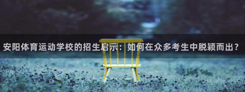 J9官网下载招商电话是多少：安阳体育运动学校的招生启