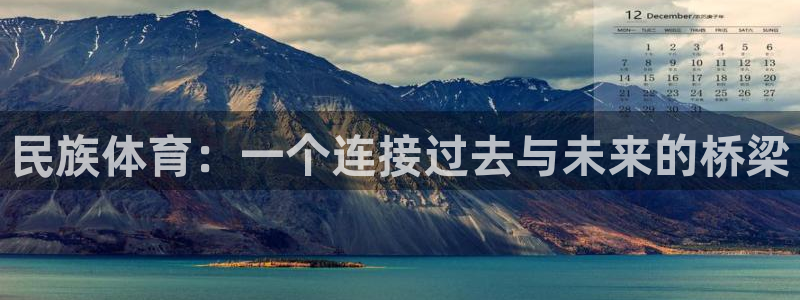 J9官网下载招商：民族体育：一个连接过去与未来的桥梁